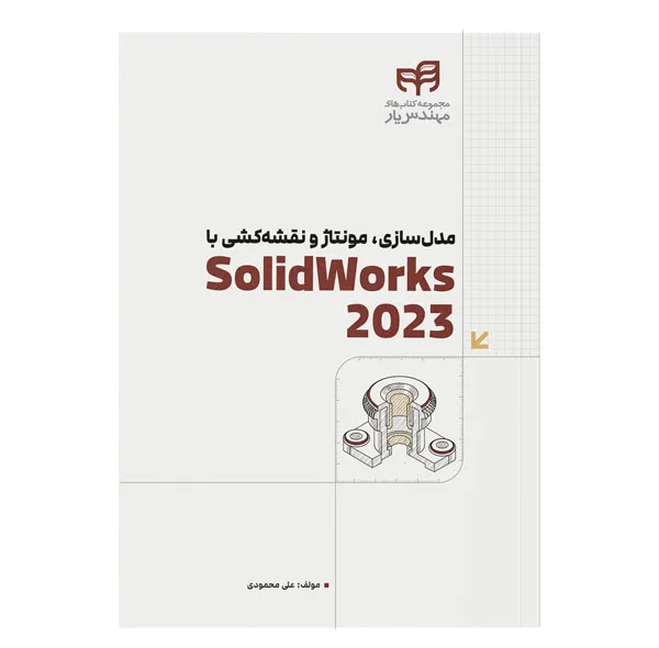 کتاب مدلسازی، مونتاژ و نقشهکشی با SolidWorks 2023 اثر علی محمودی نشر کیان